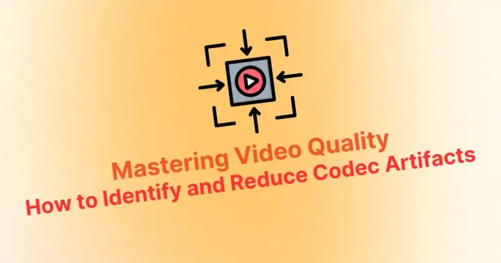 Mastering Video Quality: How to Identify and Reduce Codec Artifacts